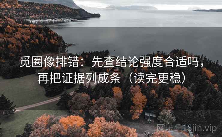 觅圈像排错:先查结论强度合适吗,再把证据列成条(读完更稳) 觅圈像排错:先查结论强度合适吗,再把证据列成条(读完更稳)